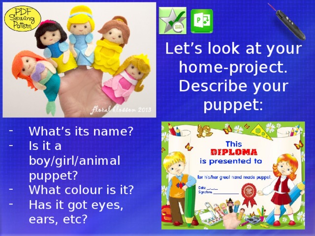 Let’s look at your home-project. Describe your puppet: What’s its name? Is it a boy/girl/animal puppet? What colour is it? Has it got eyes, ears, etc? Для дневника можно заготовить наклейки-дипломы. Любой ребёнок будет счастлив получить такую.  