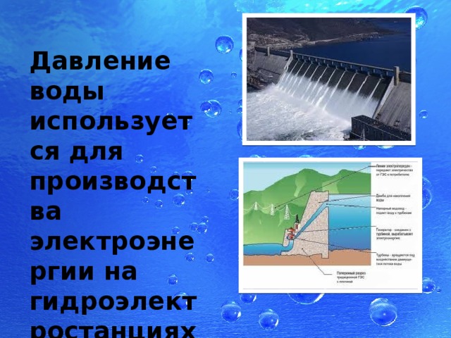 Давление воды используется для производства электроэнергии на гидроэлектростанциях . 