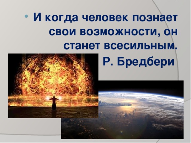 И когда человек познает свои возможности, он станет всесильным. Р. Бредбери