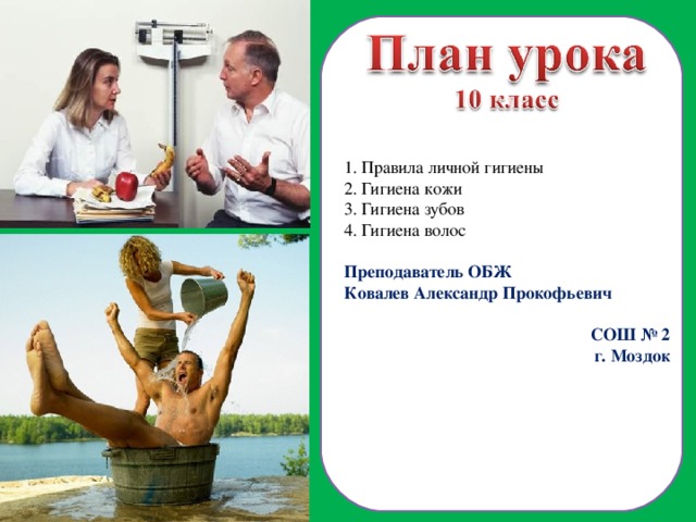  Правила личной гигиены  Гигиена кожи  Гигиена зубов 4. Гигиена волос Преподаватель ОБЖ Ковалев Александр Прокофьевич СОШ № 2 г. Моздок  