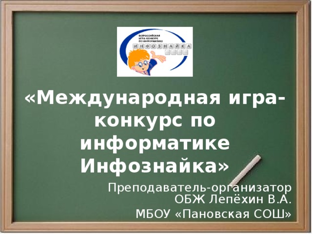    «Международная игра-конкурс по информатике Инфознайка» Преподаватель-организатор ОБЖ Лепёхин В.А. МБОУ «Пановская СОШ» 