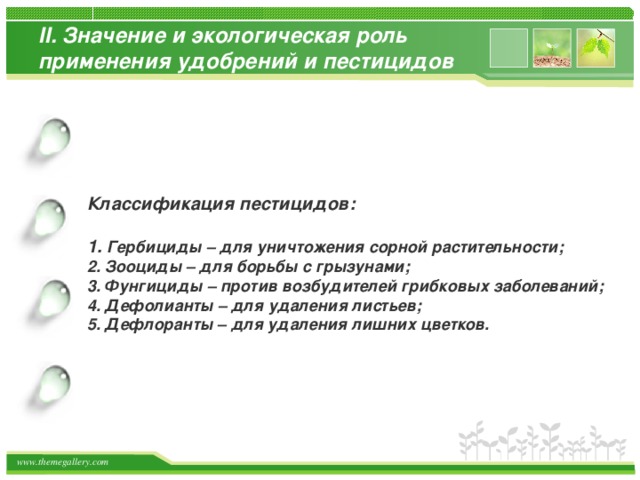II . Значение и экологическая роль применения удобрений и пестицидов Классификация пестицидов:  1. Гербициды – для уничтожения сорной растительности; 2. Зооциды – для борьбы с грызунами; 3. Фунгициды – против возбудителей грибковых заболеваний; 4. Дефолианты – для удаления листьев; 5. Дефлоранты – для удаления лишних цветков. Click to add title in here Click to add title in here Click to add title in here 