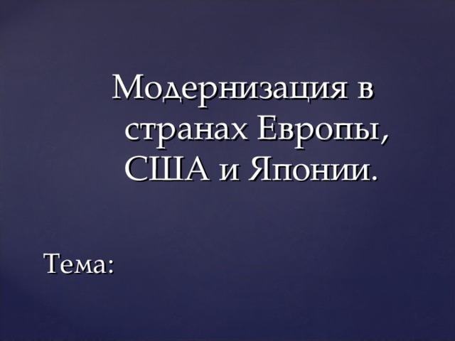 Модернизация в странах Европы, США и Японии. Тема:   