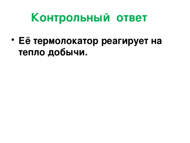 Контрольный ответ Её термолокатор реагирует на тепло добычи. 
