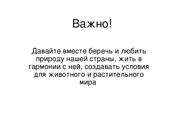 Важно! Давайте вместе беречь и любить природу нашей страны, жить в гармонии с ней, создавать условия для животного и растительного мира 