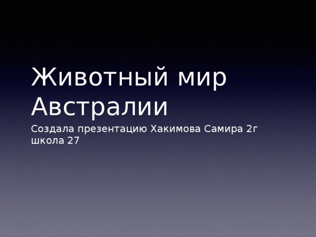 Животный мир Австралии Создала презентацию Хакимова Самира 2г школа 27 