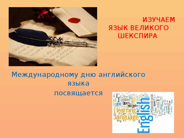   ИЗУЧАЕМ ЯЗЫК ВЕЛИКОГО ШЕКСПИРА      Международному дню английского языка посвящается 