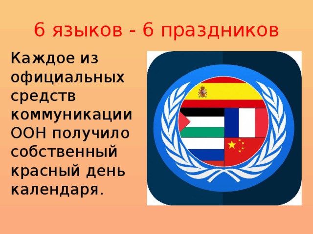 6 языков - 6 праздников Каждое из официальных средств коммуникации ООН получило собственный красный день календаря. 