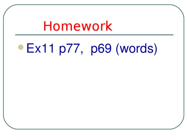  Homework Е x 11 p7 7 , p6 9  ( words )  