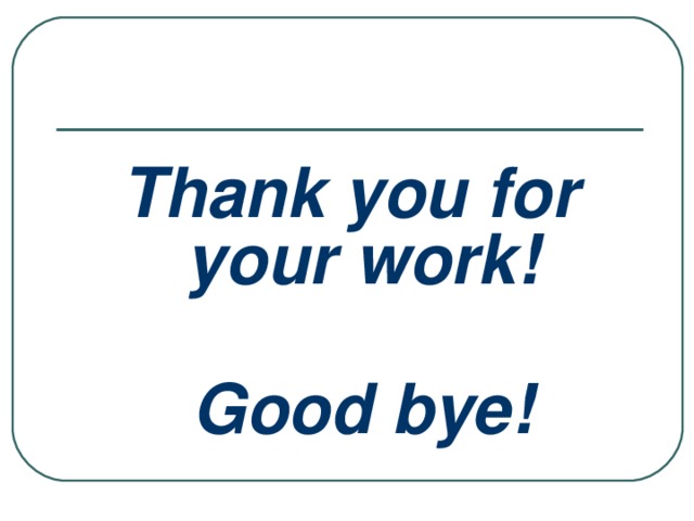 Thank you for your work!  Good bye!  