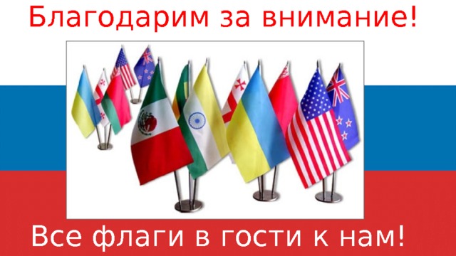 Благодарим за внимание! Все флаги в гости к нам! 