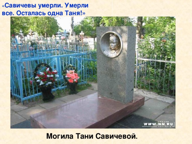 « Савичевы умерли. Умерли все. Осталась одна Таня!» Могила Тани Савичевой . Могила Тани Савичевой.