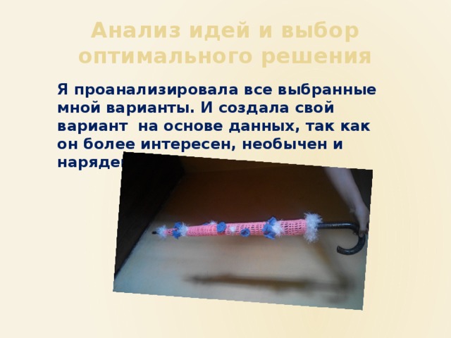 Анализ идей и выбор оптимального решения Я проанализировала все выбранные мной варианты. И создала свой вариант на основе данных, так как он более интересен, необычен и наряден . 