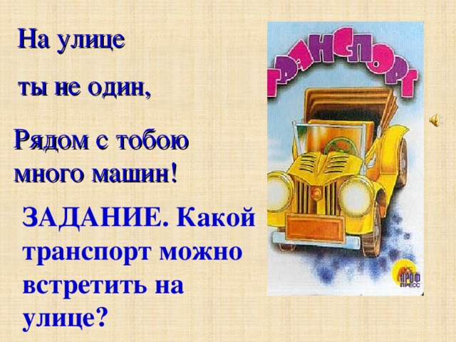 На улице  ты не один, Рядом с тобою много машин! ЗАДАНИЕ. Какой транспорт можно встретить на улице? 