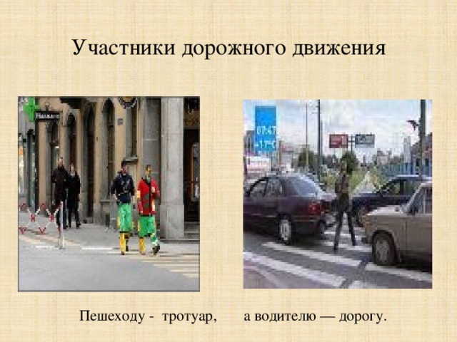 Участники дорожного движения   Пешеходу - тротуар, а водителю — дорогу.   