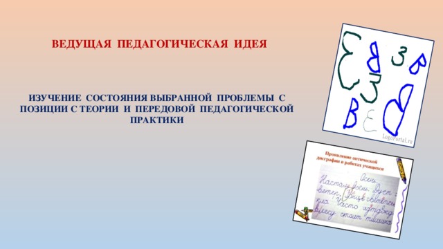 ВЕДУЩАЯ ПЕДАГОГИЧЕСКАЯ ИДЕЯ ИЗУЧЕНИЕ СОСТОЯНИЯ ВЫБРАННОЙ ПРОБЛЕМЫ С ПОЗИЦИИ С ТЕОРИИ И ПЕРЕДОВОЙ ПЕДАГОГИЧЕСКОЙ ПРАКТИКИ 