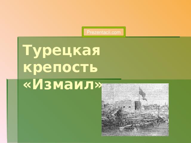 Prezentacii.com Турецкая крепость «Измаил» 