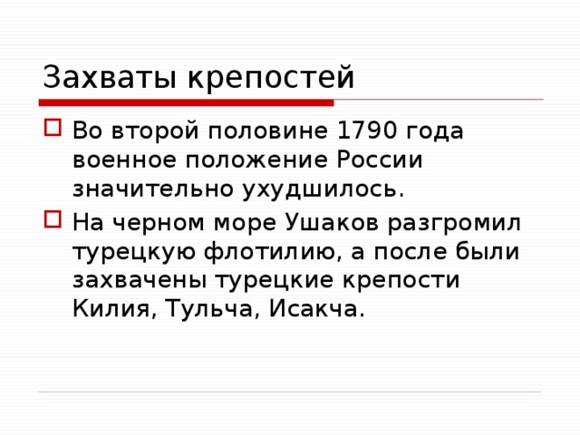 Захваты крепостей Во второй половине 1790 года военное положение России значительно ухудшилось. На черном море Ушаков разгромил турецкую флотилию, а после были захвачены турецкие крепости Килия, Тульча, Исакча. 