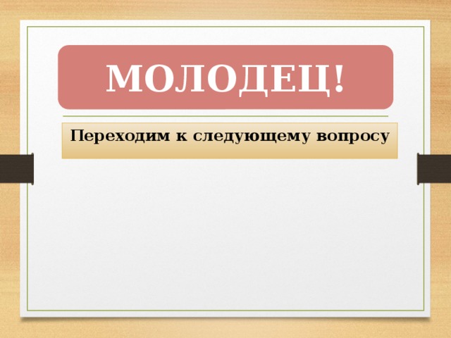МОЛОДЕЦ! Переходим к следующему вопросу 