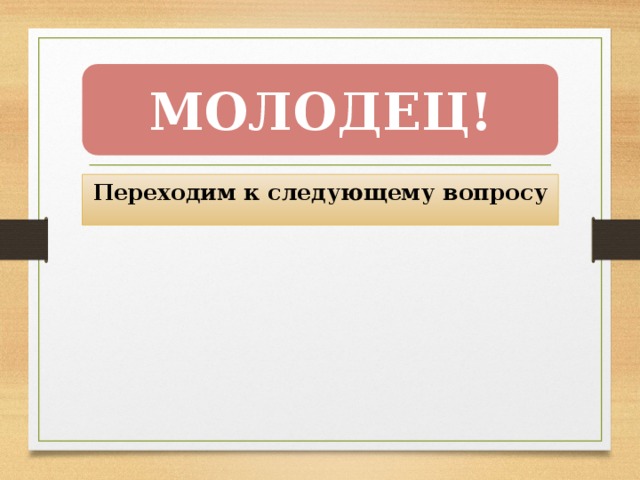 МОЛОДЕЦ! Переходим к следующему вопросу 
