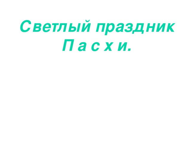 Светлый праздник П а с х и. 