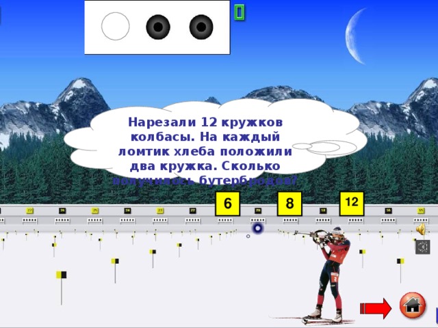 Нарезали 12 кружков колбасы. На каждый ломтик хлеба положили два кружка. Сколько получилось бутербродов? 6 8 12