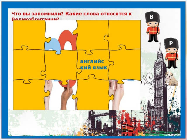Что вы запомнили? Какие слова относятся к Великобритании? В Р английский язык