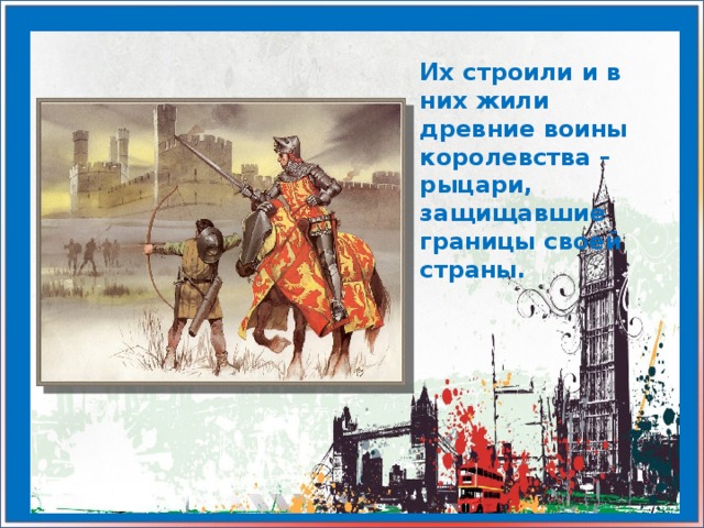 Их строили и в них жили древние воины королевства – рыцари, защищавшие границы своей страны.