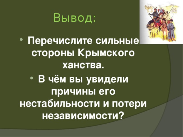 Вывод: Перечислите сильные стороны Крымского ханства. В чём вы увидели причины его нестабильности и потери независимости?  