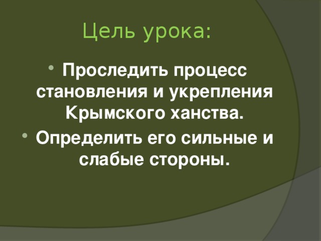 Цель урока: Проследить процесс становления и укрепления Крымского ханства. Определить его сильные и слабые стороны. 