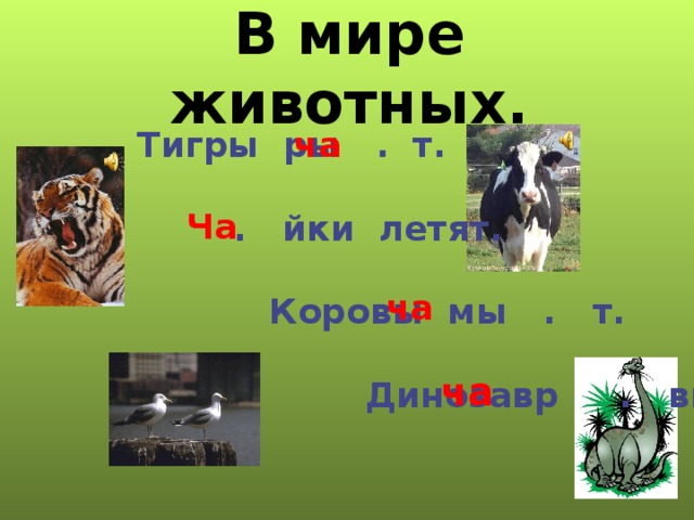 В мире животных. Тигры ры . т.   . йки летят.   Коровы мы . т.   Динозавр . вкает. ча Ча ча ча 