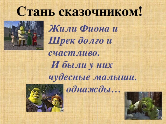 Стань сказочником! Жили Фиона и Шрек долго и счастливо.  И были у них чудесные малыши.  Но однажды… 
