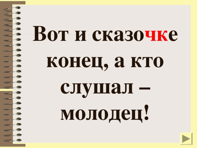 Вот и сказо чк е конец, а кто слушал – молодец! 