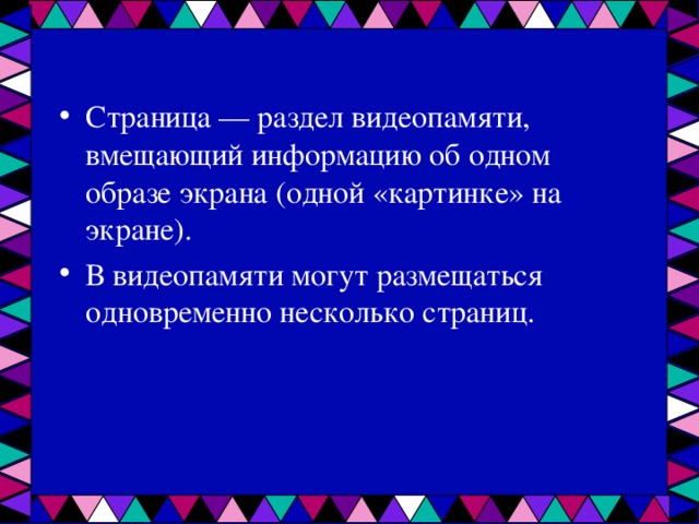 Страница — раздел видеопамяти, вмещающий информацию об одном образе экрана (одной «картинке» на экране). В видеопамяти могут размещаться одновременно несколько страниц.  