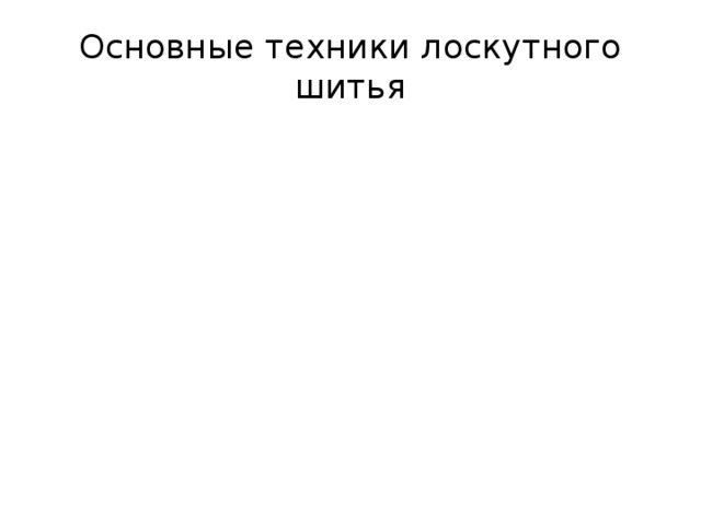 Свободная техника Треугольник Квадрат Полоска Основные техники лоскутного шитья Спираль Уголки 
