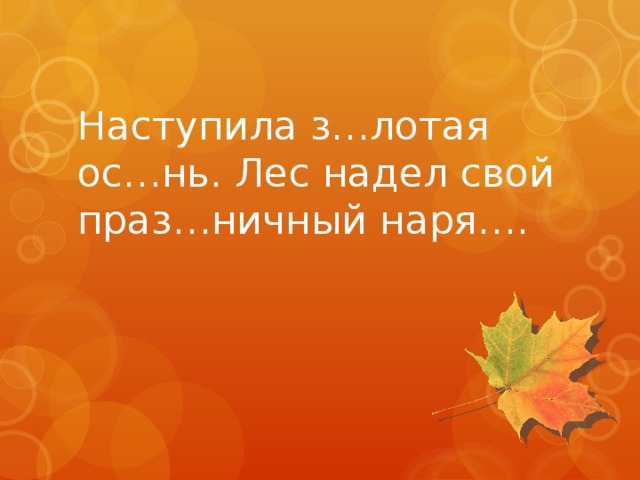 Наступила з…лотая ос…нь. Лес надел свой праз…ничный наря….   