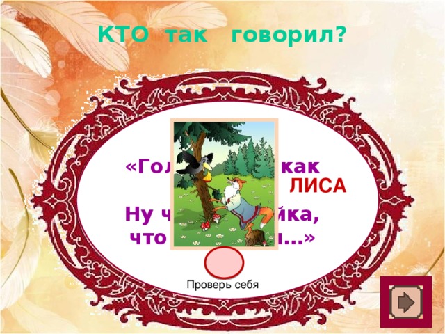 КТО так говорил? «Голубушка, как хороша! Ну что за шейка, что за глазки…» лиса Проверь себя 