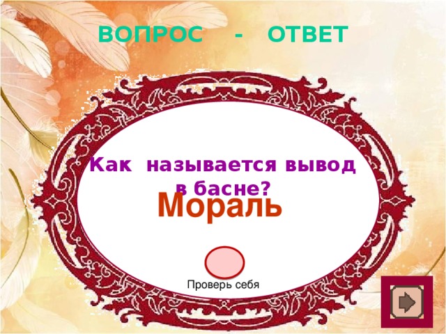 ВОПРОС - ОТВЕТ Как называется вывод в басне? Мораль Проверь себя 