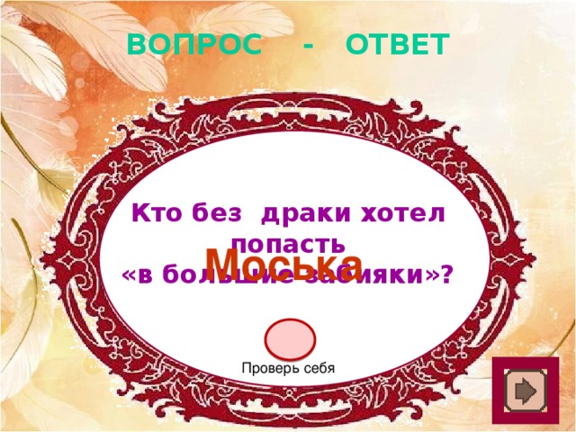 ВОПРОС - ОТВЕТ Кто без драки хотел попасть «в большие забияки»? Моська Проверь себя 
