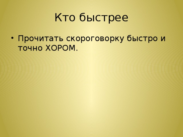 Кто быстрее Прочитать скороговорку быстро и точно ХОРОМ. 