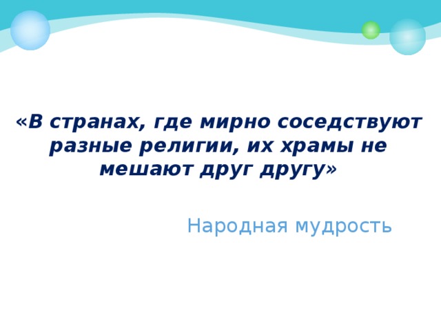 « В странах, где мирно соседствуют разные религии, их храмы не мешают друг другу»   Народная мудрость