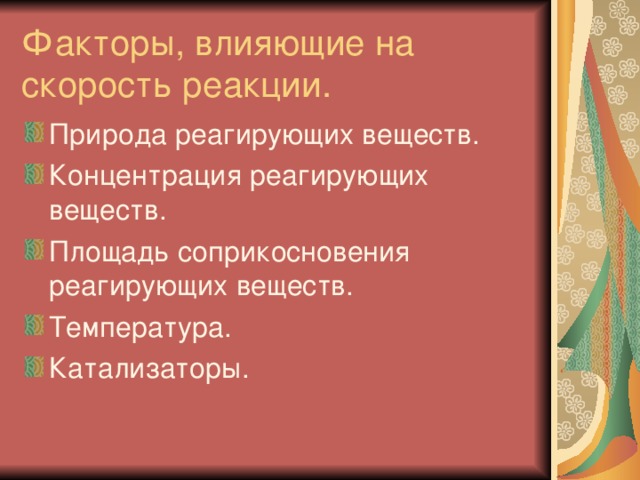 Факторы, влияющие на скорость реакции. Природа реагирующих веществ. Концентрация реагирующих веществ. Площадь соприкосновения реагирующих веществ. Температура. Катализаторы. 