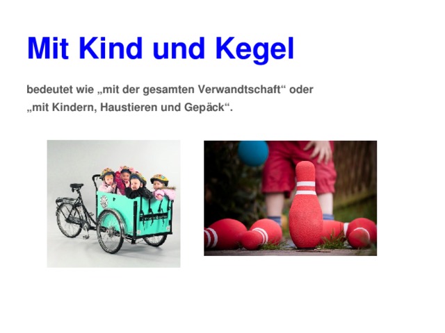 Mit Kind und Kegel bedeutet wie „mit der gesamten Verwandtschaft“ oder „ mit Kindern, Haustieren und Gepäck“. 