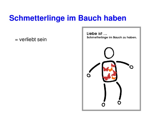 Schmetterlinge im Bauch haben = verliebt sein 