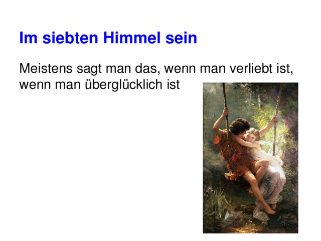 Im siebten Himmеl sein Meistens sagt man das, wenn man verliebt ist, wenn man überglücklich ist 