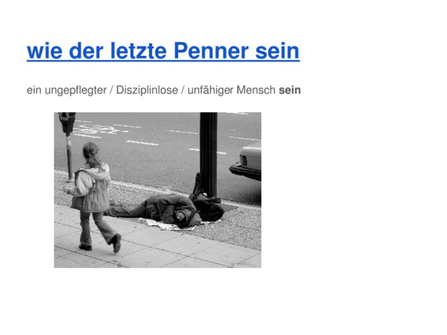 Mit Kind und Kegel wie der letzte Penner sein ein ungepflegter / Disziplinlose / unfähiger Mensch sein  