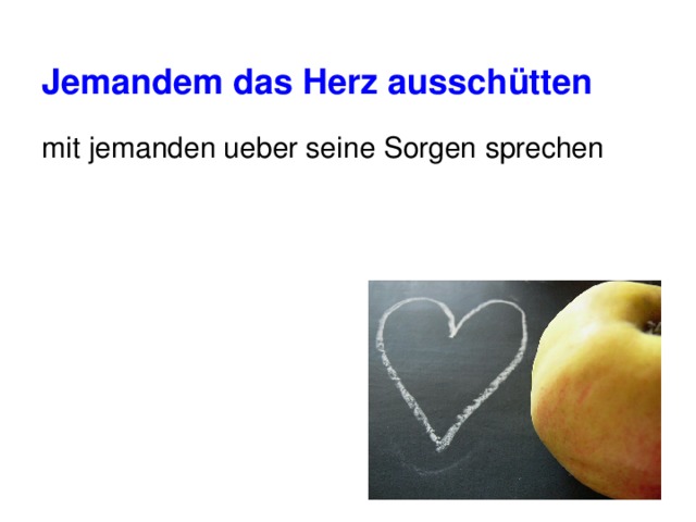 Jemandem das Herz ausschütten mit jemanden ueber seine Sorgen sprechen 