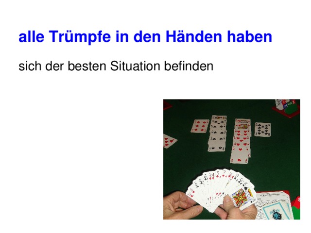 alle Trümpfe in den Händen haben  sich der besten Situation befinden 