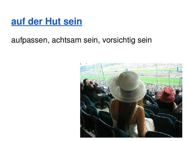   auf der Hut sein aufpassen, achtsam sein, vorsichtig sein 