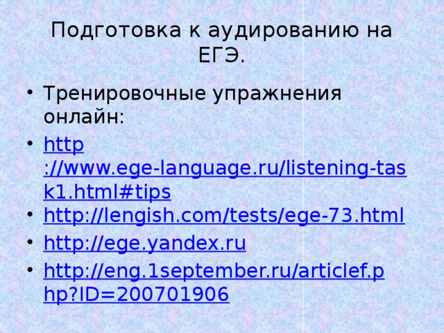 Подготовка к аудированию на ЕГЭ. Тренировочные упражнения онлайн: http ://www.ege-language.ru/listening-task1.html#tips http://lengish.com/tests/ege-73.html http://ege.yandex.ru http://eng.1september.ru/articlef.php?ID=200701906 